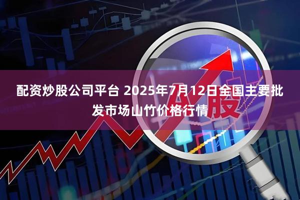 配资炒股公司平台 2025年7月12日全国主要批发市场山竹价格行情