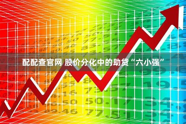 配配查官网 股价分化中的助贷“六小强”